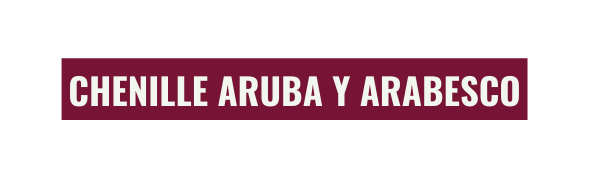 CHENILLE ARUBA Y ARABESCO